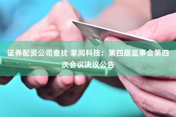 证券配资公司查找 掌阅科技:第四届监事会第四次会议决议公告